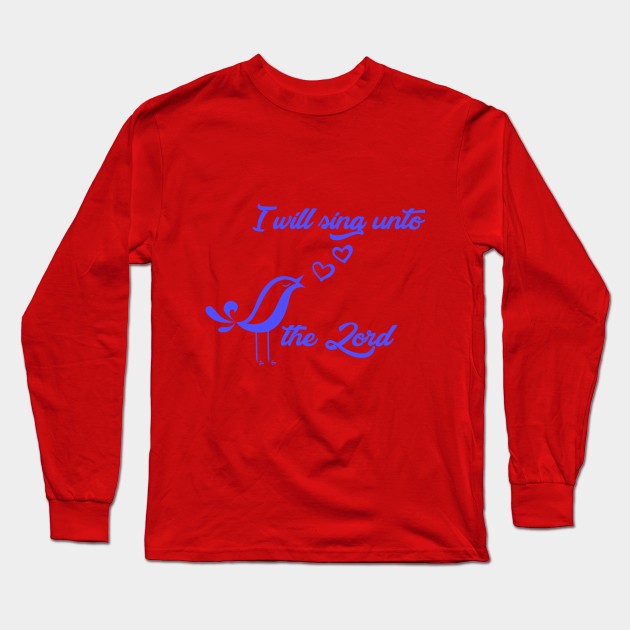 I will sing unto the Lord - bible quote - Jesus God - worship witness - Christian design Long Sleeve T-Shirt by Mummy_Designs